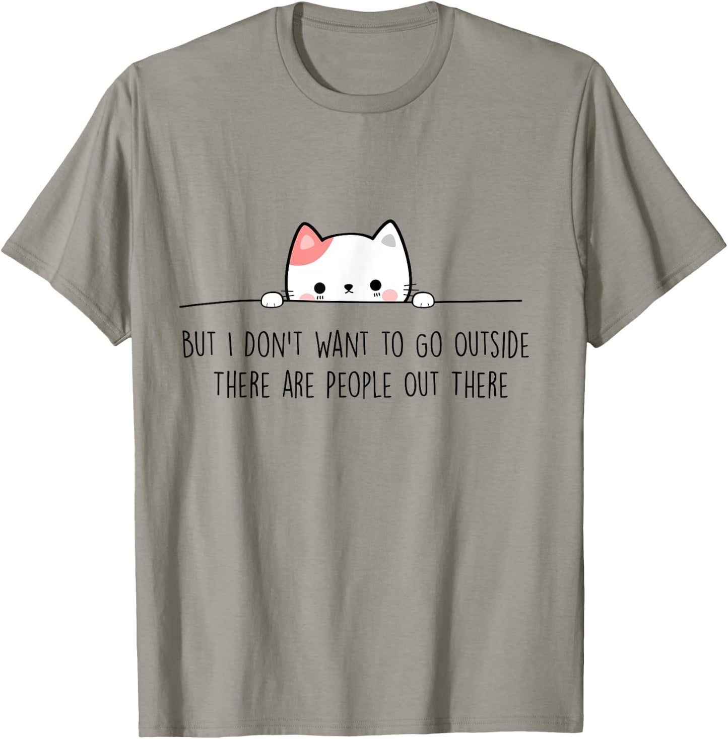 But I Don't Want to Go Outside There Are People Out There T-Shirt - T-Shirt | Sand