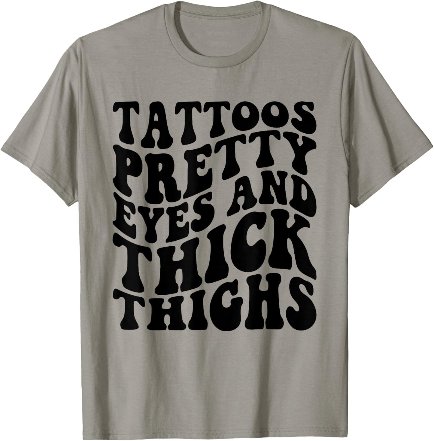 Tattoos Pretty Eyes And Thick Thighs T-Shirt - T-Shirt | Sand