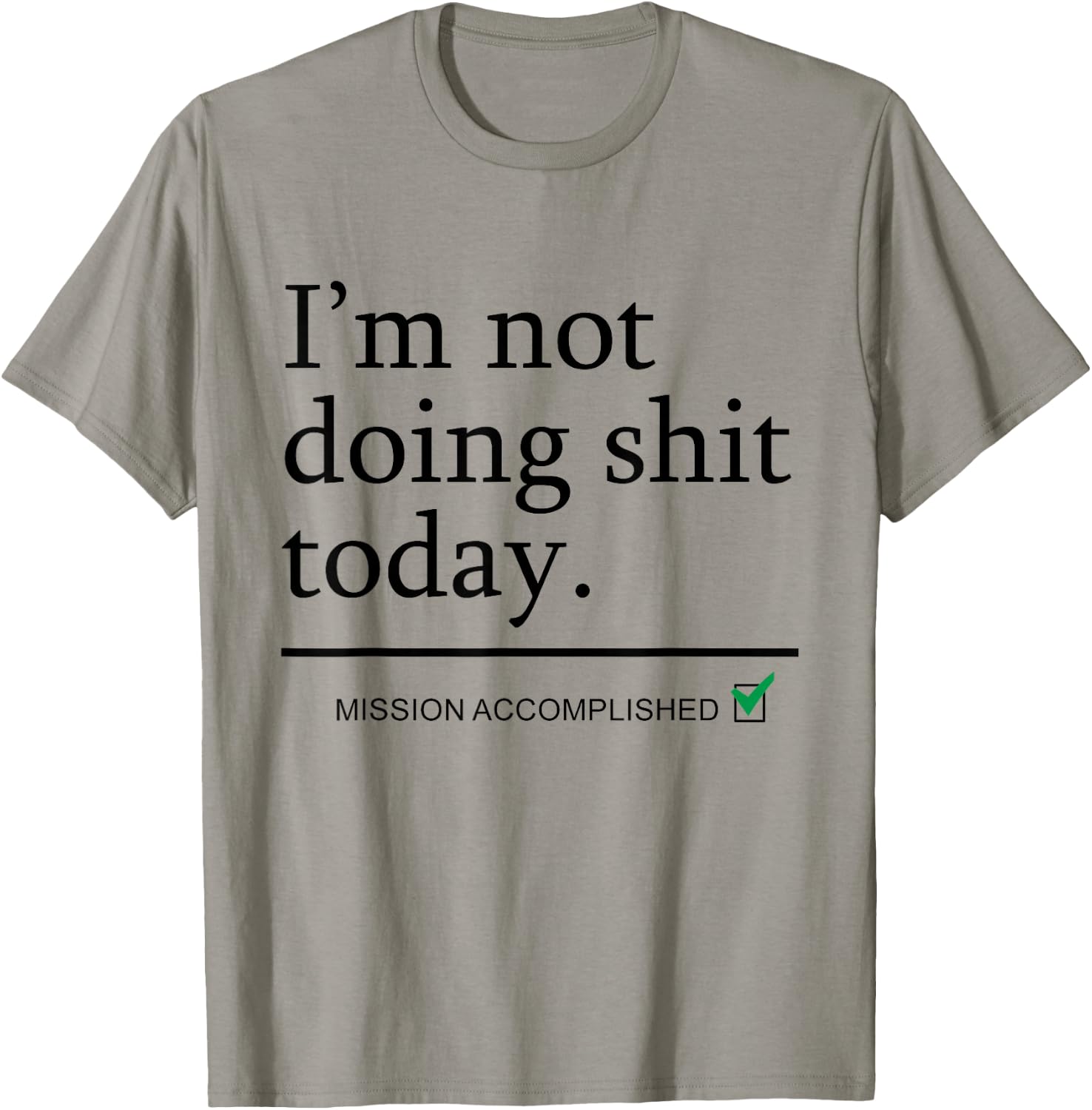 I'm Not Doing Shit Today Mission Accomplished Funny Sarcasm T-Shirt - T-Shirt | Sand