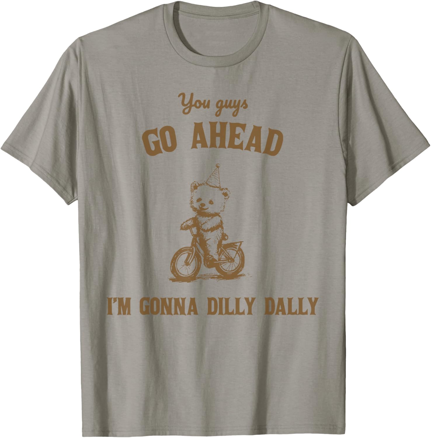 You Guys Go Ahead I Am Gonna Dilly Dally T-Shirt - T-Shirt | Sand