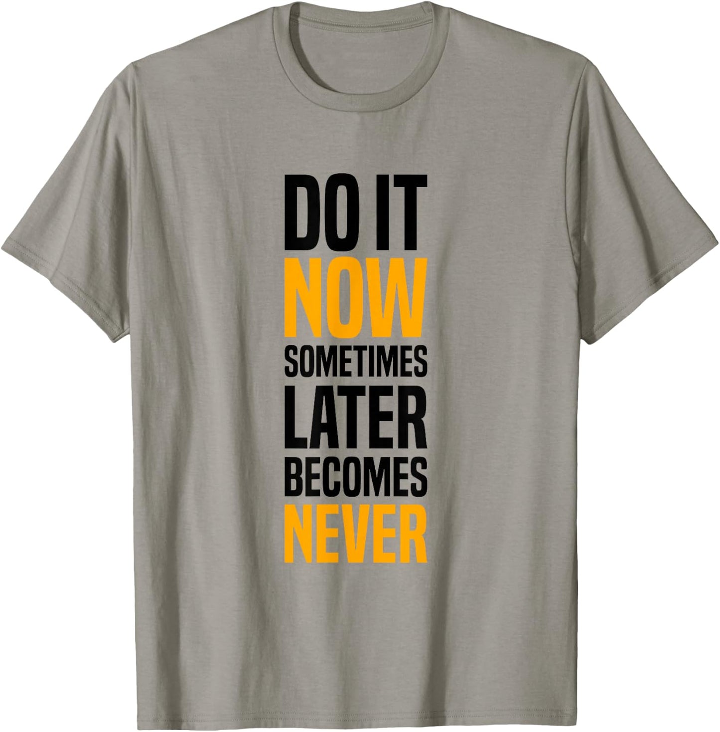 Do It Now, Sometimes Later Becomes Never, Gym Motivation T-Shirt - T-Shirt | Sand