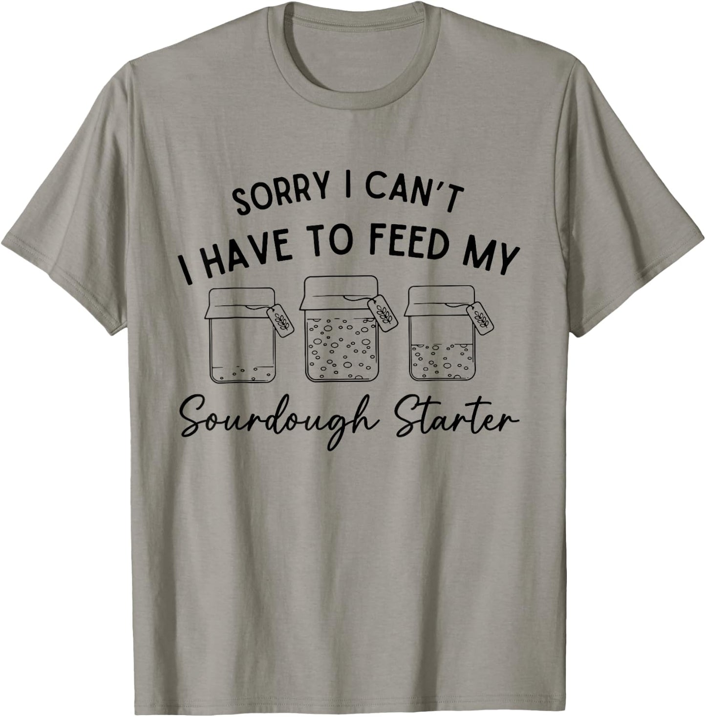 Sorry I Can't I Have To Feed My Sourdough Starterr Baker T-Shirt - T-Shirt | Sand