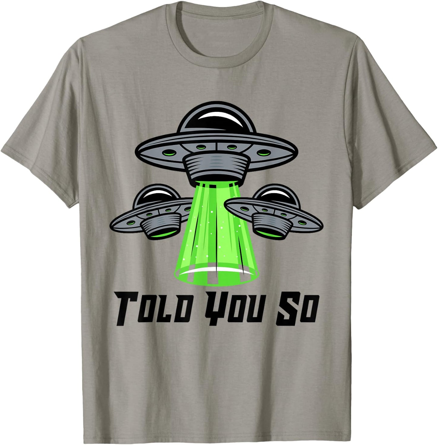 TOLD YOU SO Alien Abduction Humor Beyond Earth Ufo Fan T-Shirt - T-Shirt | Sand