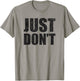 Just Don't - Funny Clever Sarcasm Novelty Shirt T-Shirt - T-Shirt | Sand