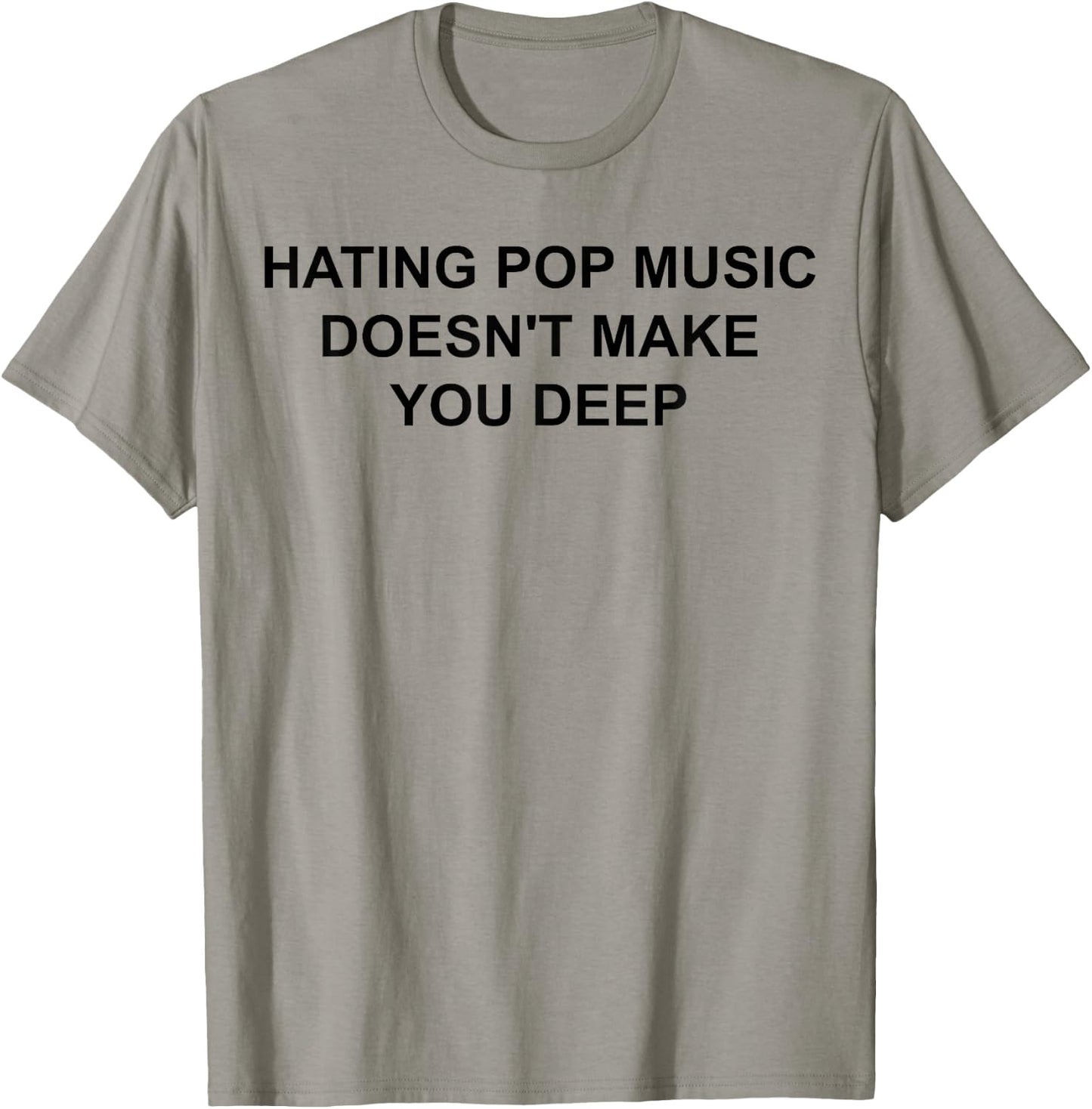 Hating Pop Music Doesn't Make You Deep T-Shirt - T-Shirt | Sand