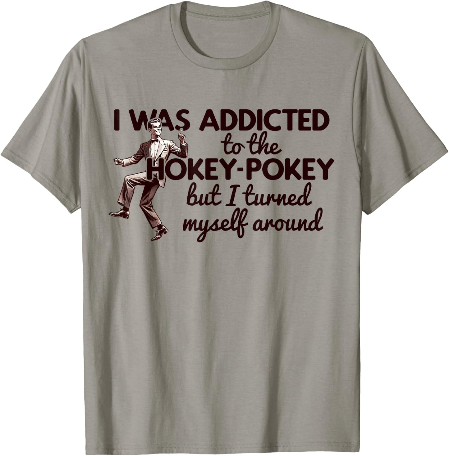 I WAS ADDICTED TO THE HOKEY POKEY TURNED MYSELF AROUND Meme T-Shirt - T-Shirt | Sand