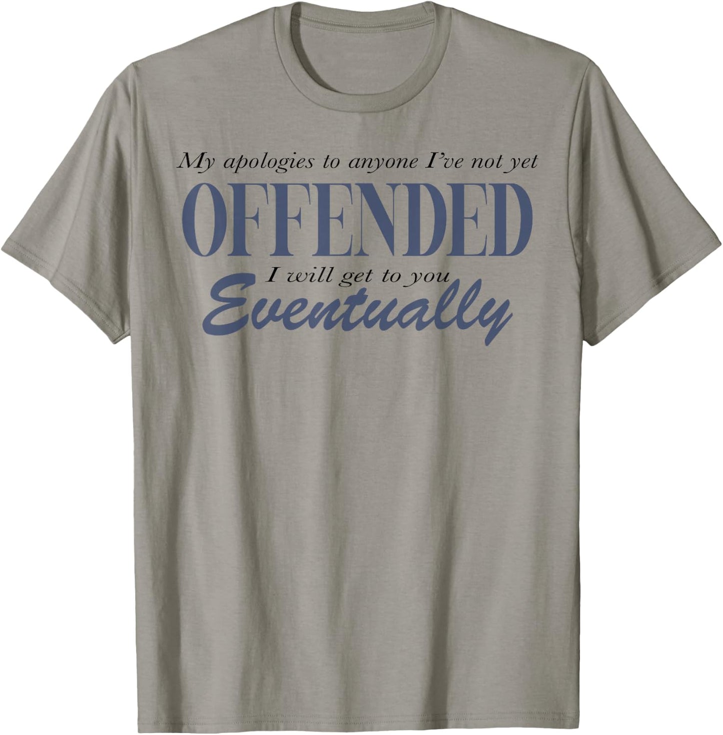 My Apologies To Anyone I've Not Yet Offended T-Shirt - T-Shirt | Sand