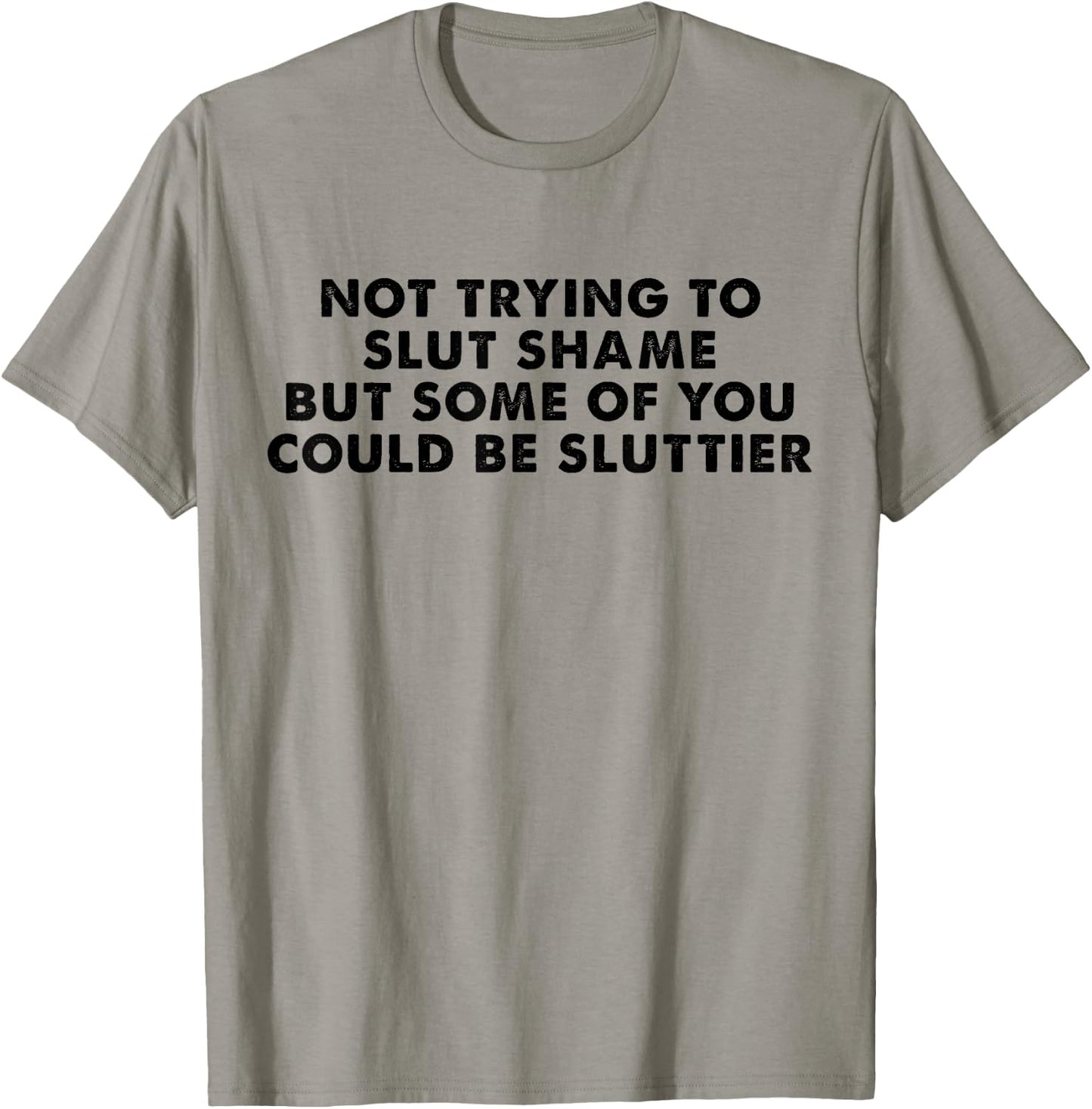 Not Trying to Slut Shame But Some of You Could Be Sluttier T-Shirt - T-Shirt | Sand