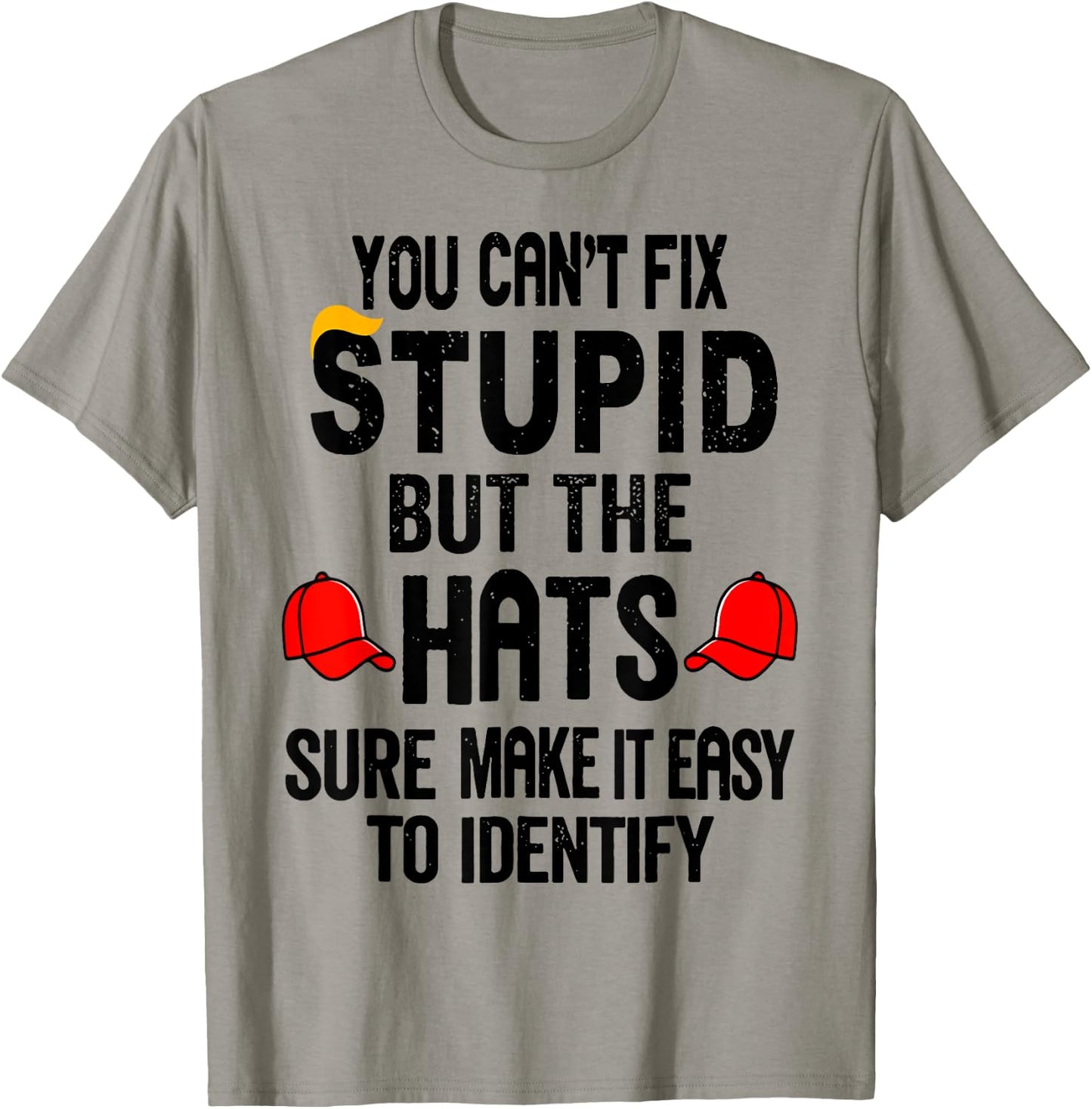 You Can't Fix Stupid But The Hats Sure Make It Easy T-Shirt - T-Shirt | Sand