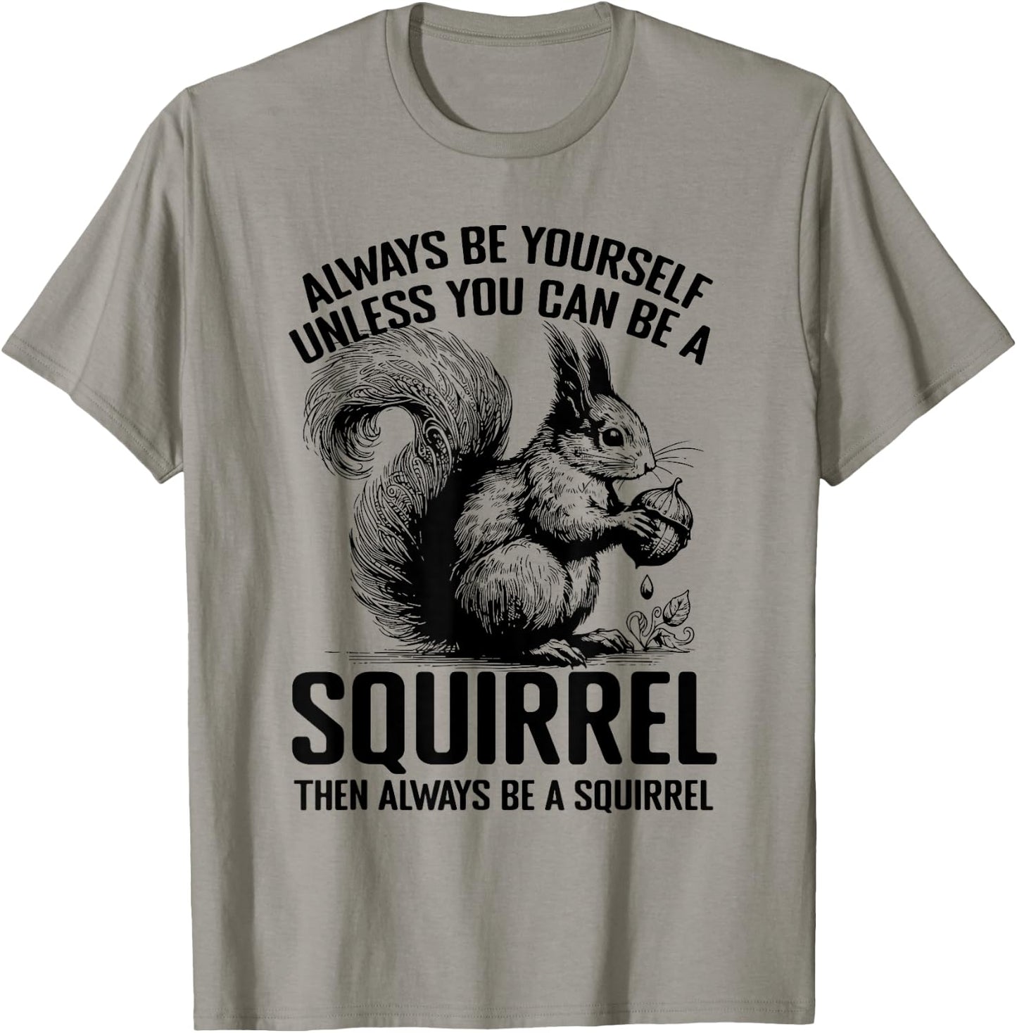 Always Be Yourself Unless You Can Be A Squirrel T-Shirt - T-Shirt | Sand