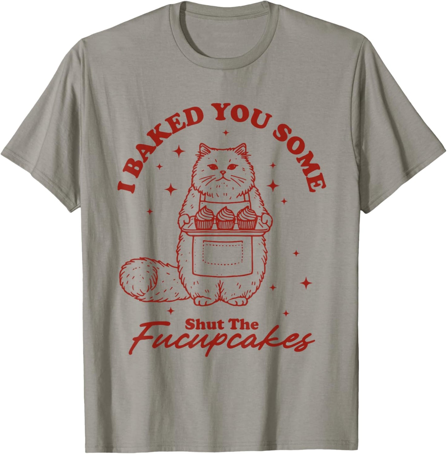 I Just Baked You Some Shut The Fucupcakes Funny Cat Baker T-Shirt - T-Shirt | Sand