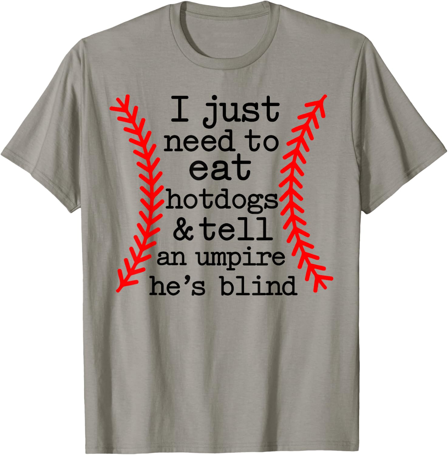 I Just Need To Eat Hot Dogs Tell An Umpire He's Blind T-Shirt - T-Shirt | Sand