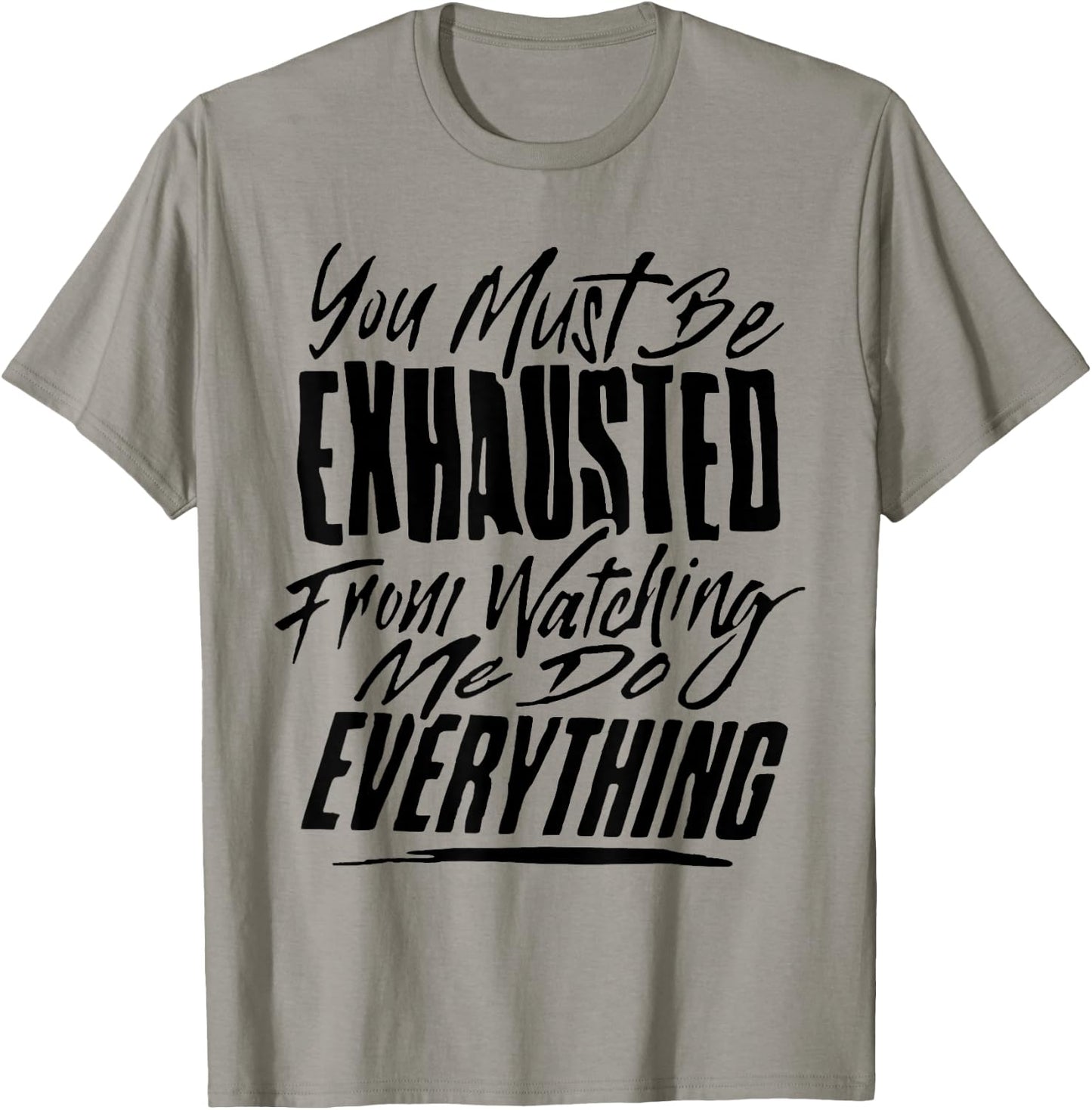 You People Must Be Exhausted From Watching Me Do Everything T-Shirt - T-Shirt | Sand