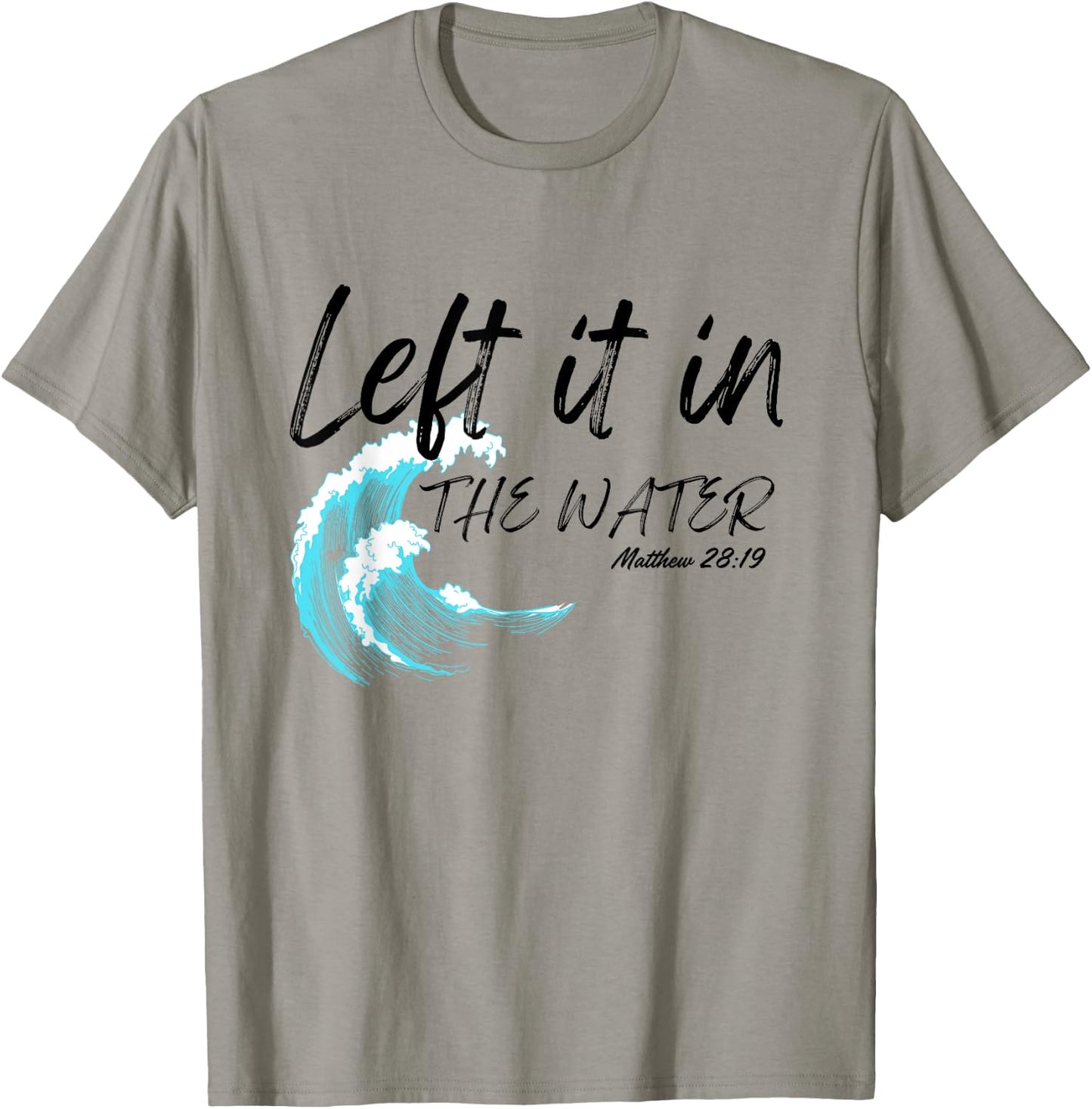 Left It In The Water Baptism water splash Black lettering T-Shirt - T-Shirt | Sand