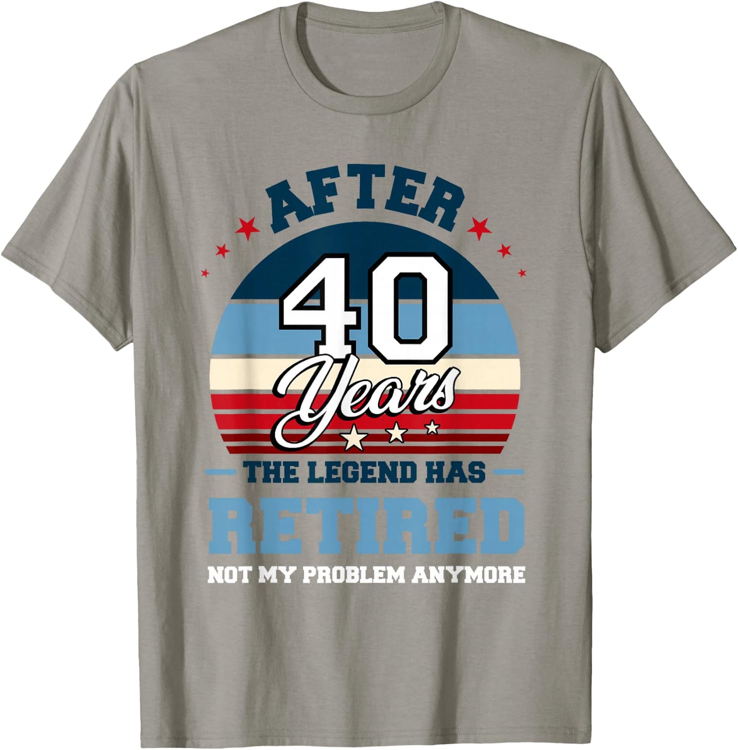 The Legend Has Retired After 40 Years Not My Problem Anymore T-Shirt - T-Shirt | Sand