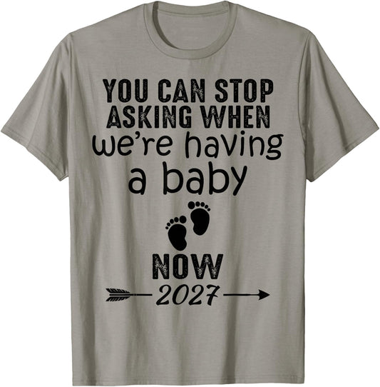 You Can Stop Asking When We're Having a Baby Now 2027 T-Shirt - T-Shirt | Sand