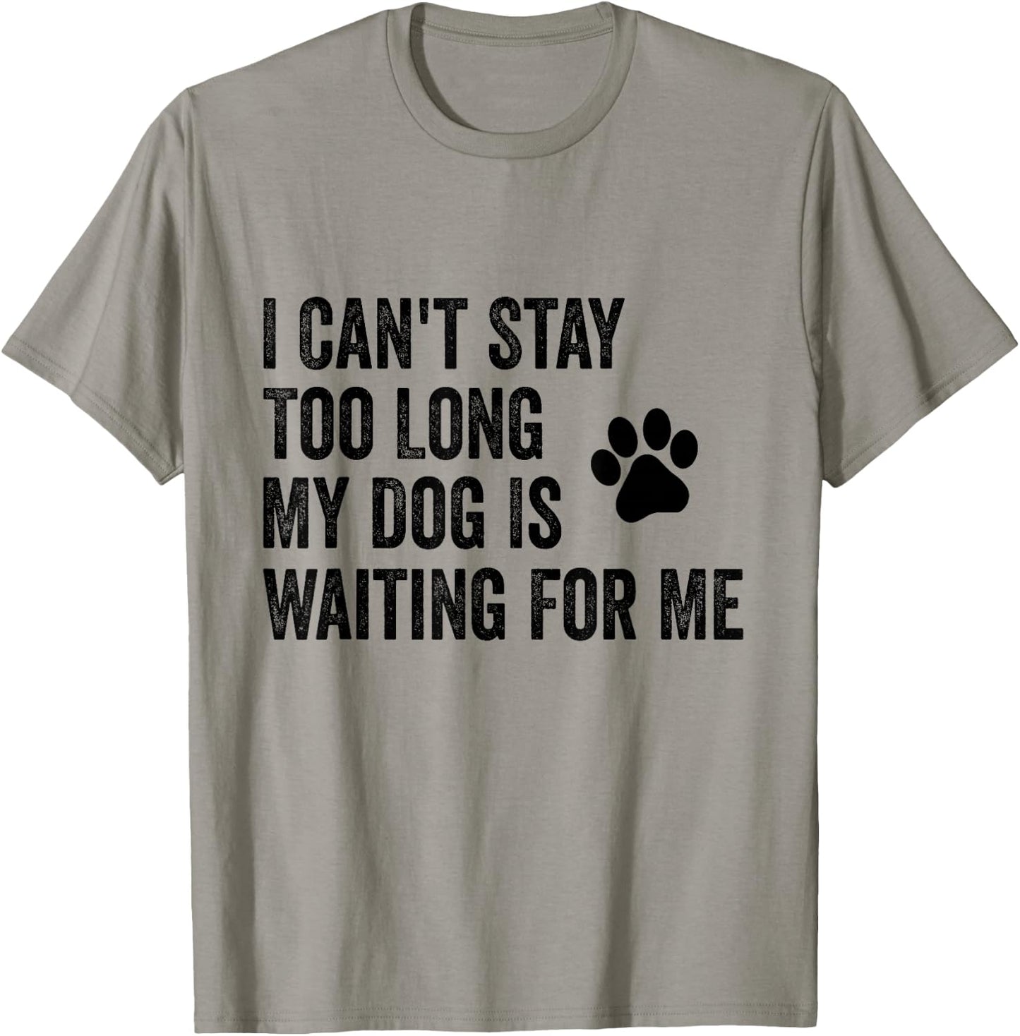 I Can't Stay Too Long My Dog Is Waiting For Me Funny Dog T-Shirt - T-Shirt | Sand