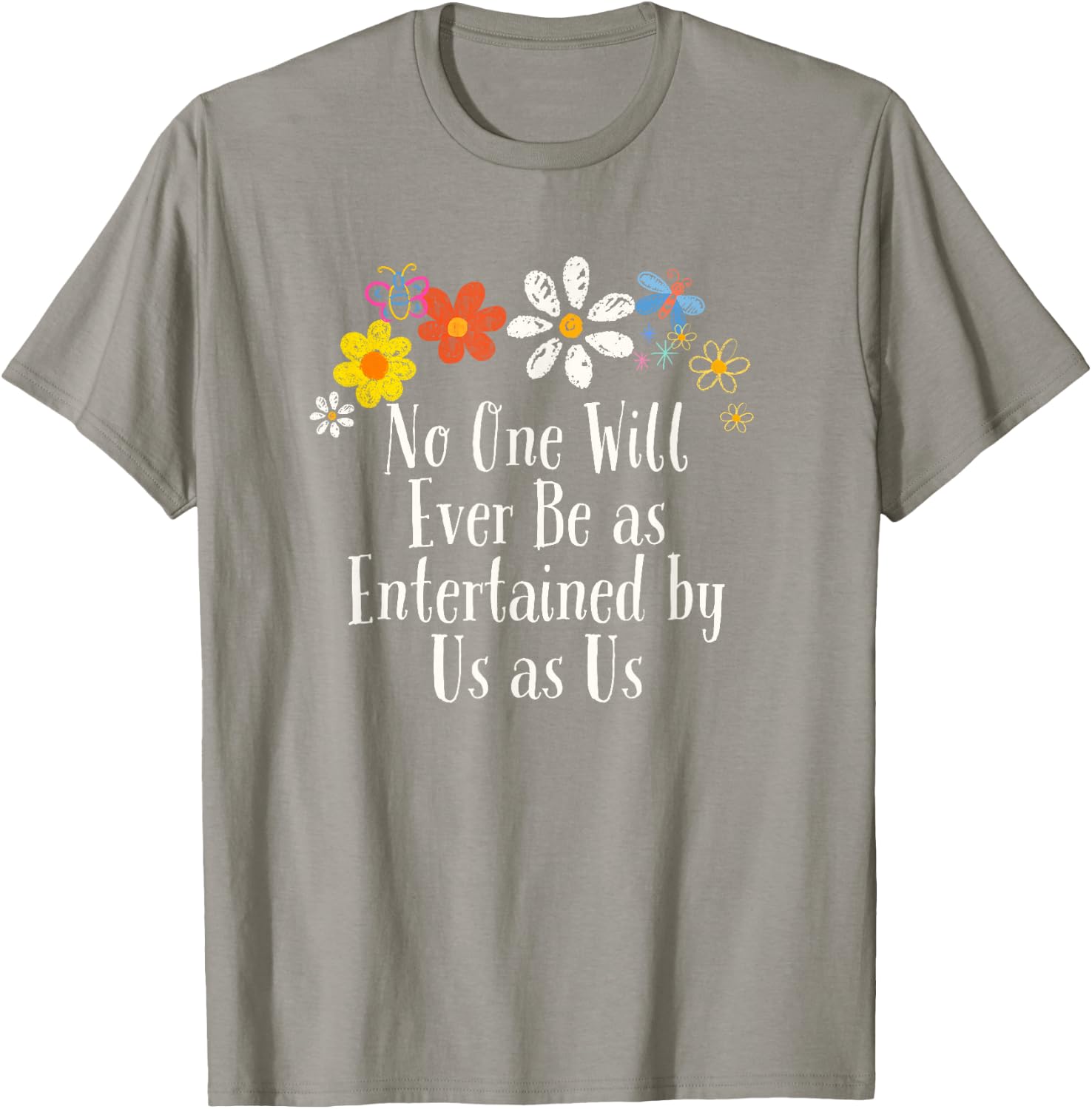 Floral Artwork Vintage, No One Will Ever Be as Entertained T-Shirt - T-Shirt | Sand