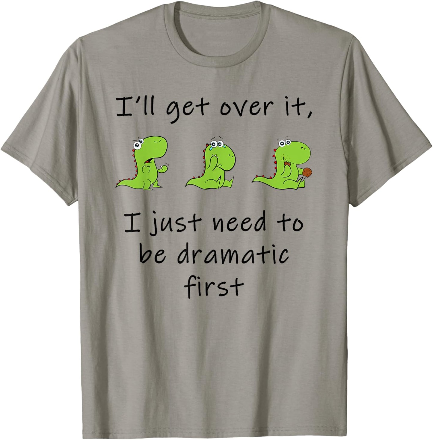 Dinosaur – I'll Get Over it Just Need to Be Dramatic First T-Shirt - T-Shirt | Sand