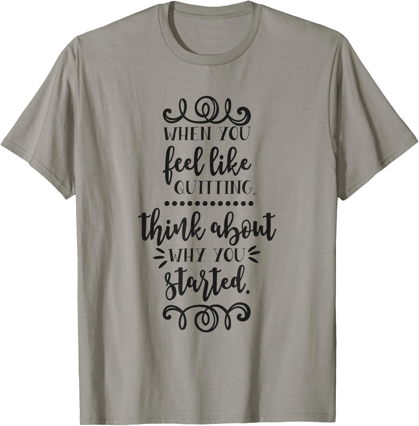When You Feel Like Quitting Think About Why You Started T-Shirt - T-Shirt | Sand