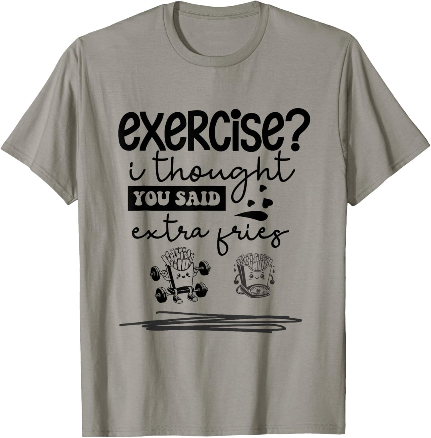 Exercise I Thought You Said Extra Fries, Funny Quote. T-Shirt - T-Shirt | Sand