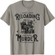Dark I Love Reloading Because Murder Is Not Cheap Ammo Gun T-Shirt - T-Shirt | Sand