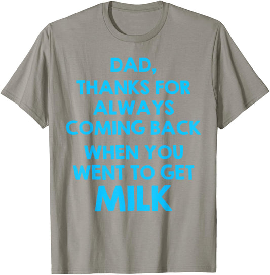 Dad Thanks For Always Coming Back When You Went To Get Milk T-Shirt - T-Shirt | Sand
