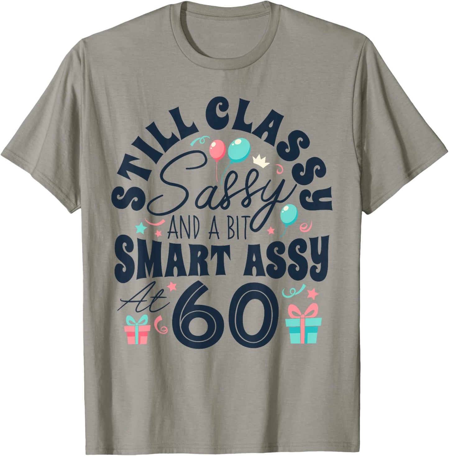 Still Classy Sassy And A Bit Smart Assy At 60 60th Birthday T-Shirt - T-Shirt | Sand