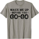 Wake Me Up Before You Go Go T-Shirt - T-Shirt | Sand