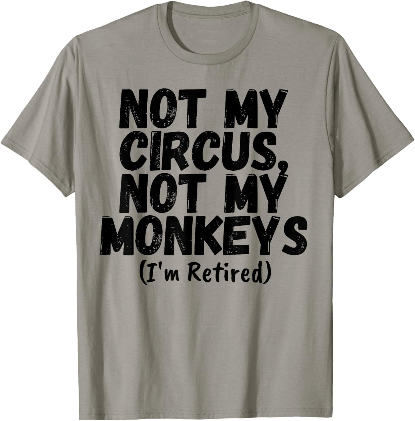Funny Saying Not My Circus Not My Monkeys Retired Women Men T-Shirt - T-Shirt | Sand