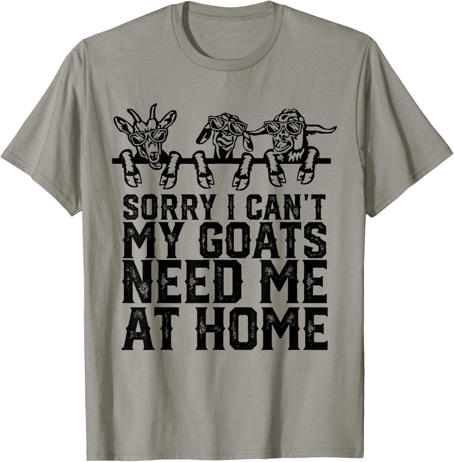 Sorry I Can't My Goats Need Me At Home Funny Goat Lovers T-Shirt - T-Shirt | Sand