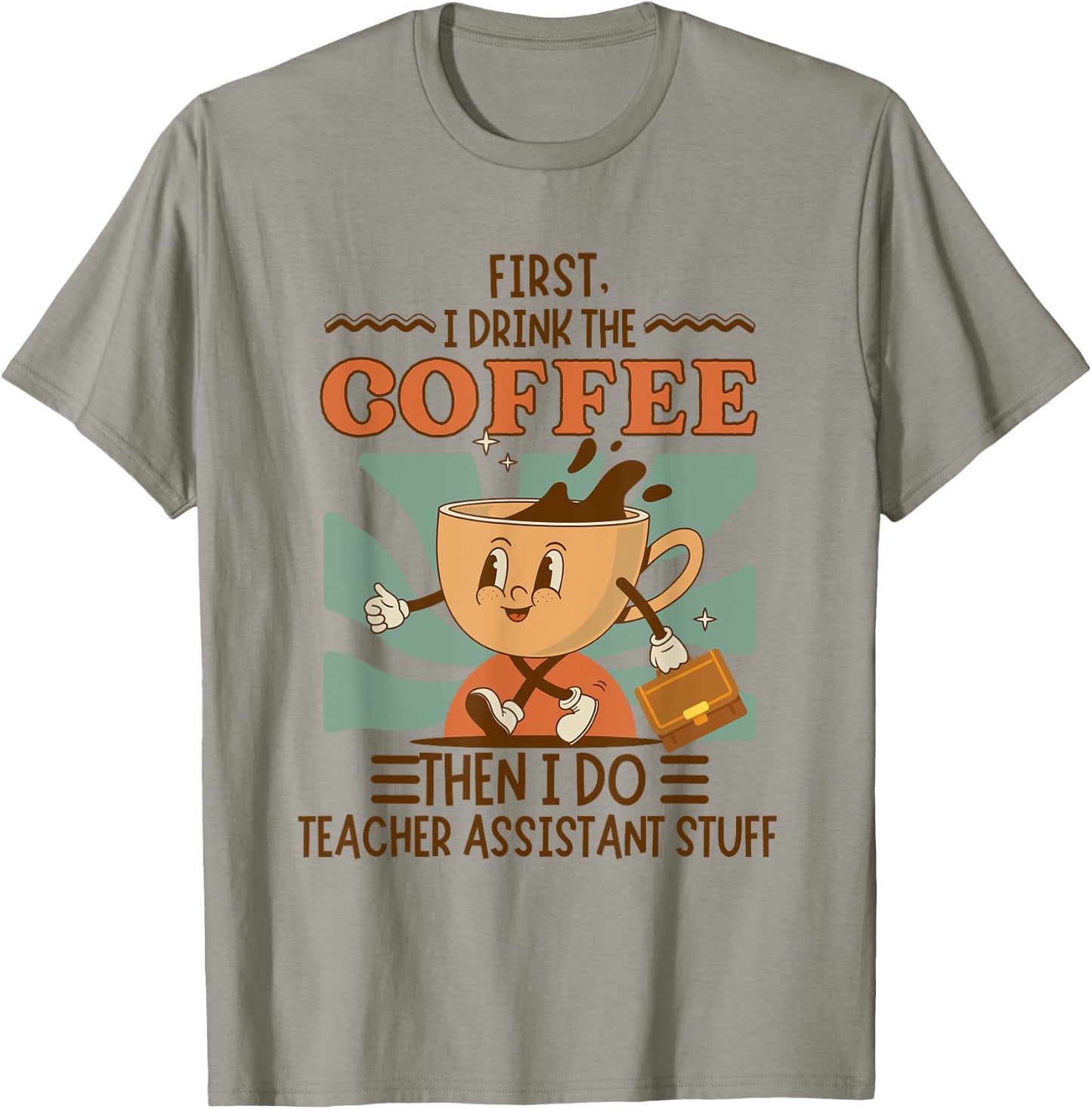 First I Drink The Coffee Then I Do Teacher Asst Stuff Retro T-Shirt - T-Shirt | Sand