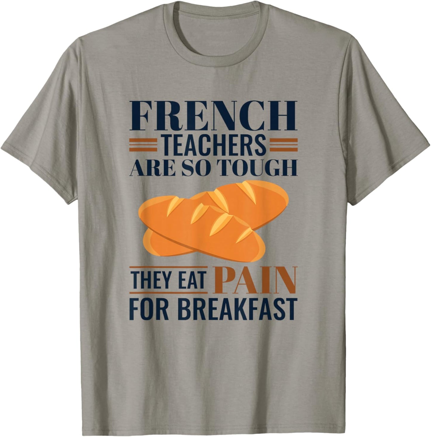 French Teachers Are So Tough They Eat Pain Teacher T-Shirt - T-Shirt | Sand