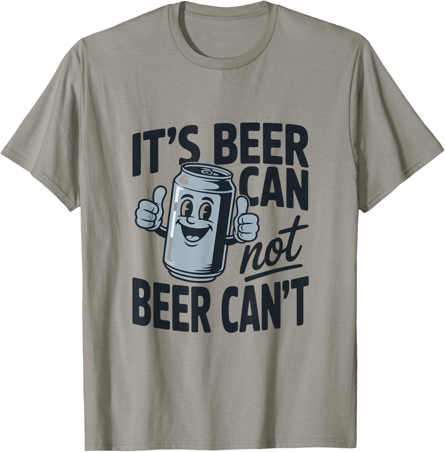 It's Beer Can Beer Can't Catchy Phrase T-Shirt - T-Shirt | Sand