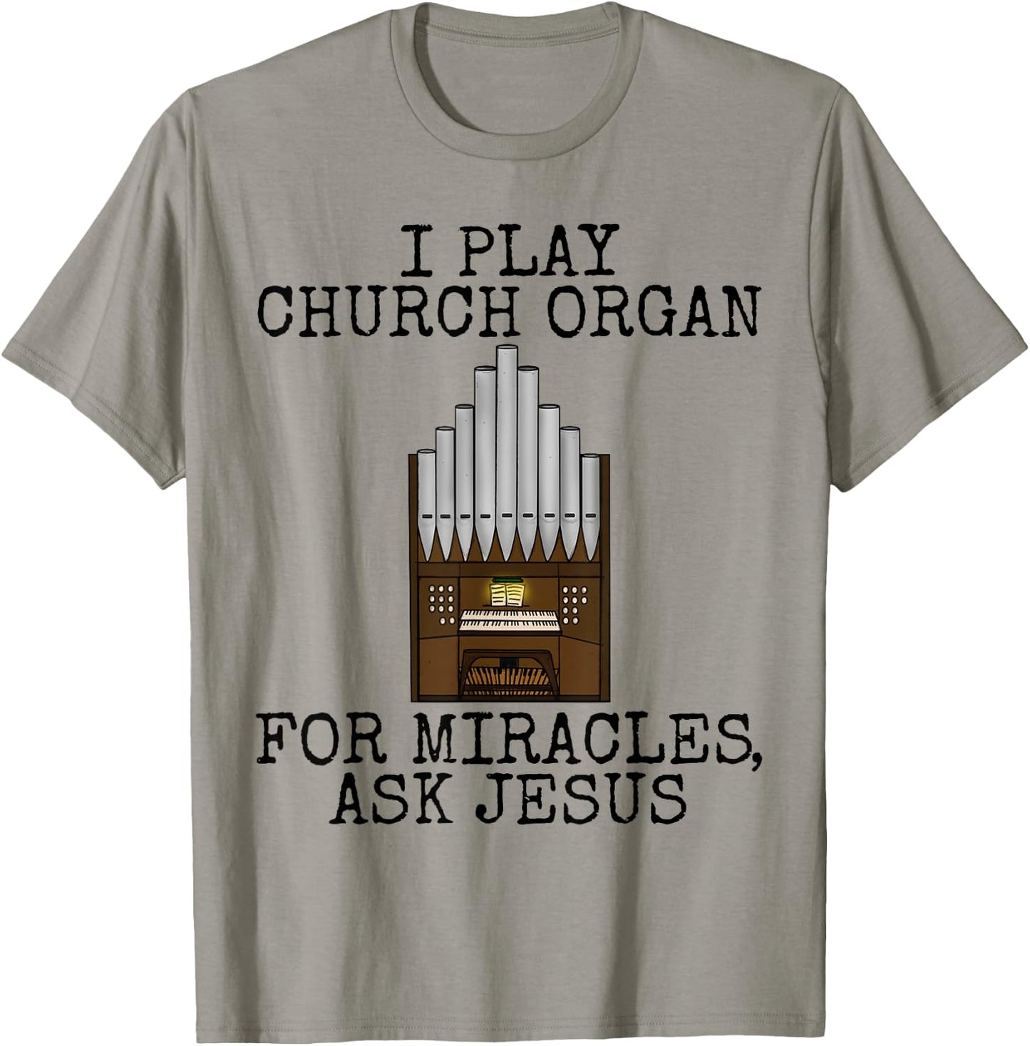 I Play Church Organ, For Miracles Ask Jesus, Church Organist T-Shirt - T-Shirt | Sand
