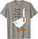 Today I'm A Serious Goose T-Shirt - T-Shirt | Sand