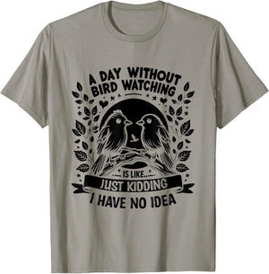 A Day Without Bird Watching Is Like Just Kidding Birding T-Shirt - T-Shirt | Sand