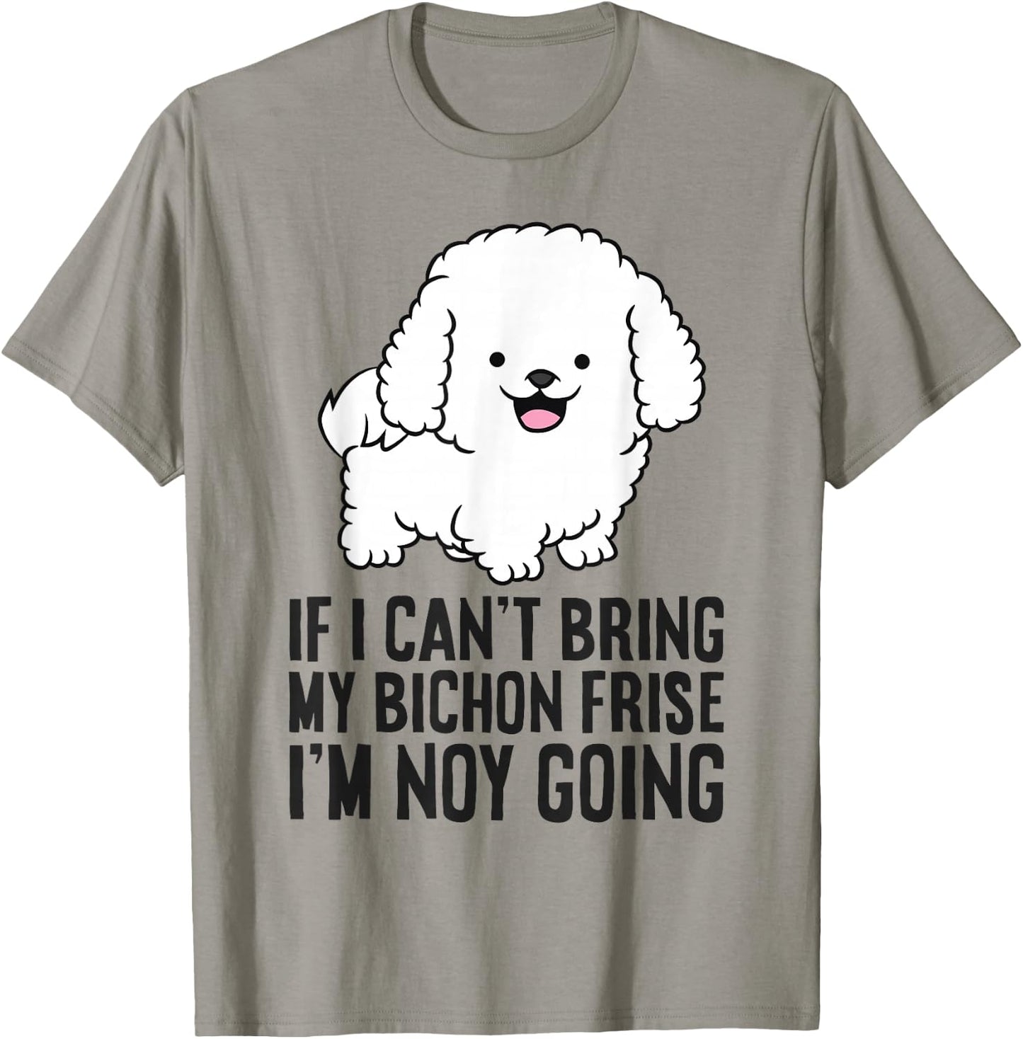 If I Can't Bring My Bichon Frise I'm Not Going T-Shirt - T-Shirt | Sand