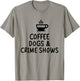 Coffee Dogs & Crime Shows Funny T-Shirt - T-Shirt | Sand