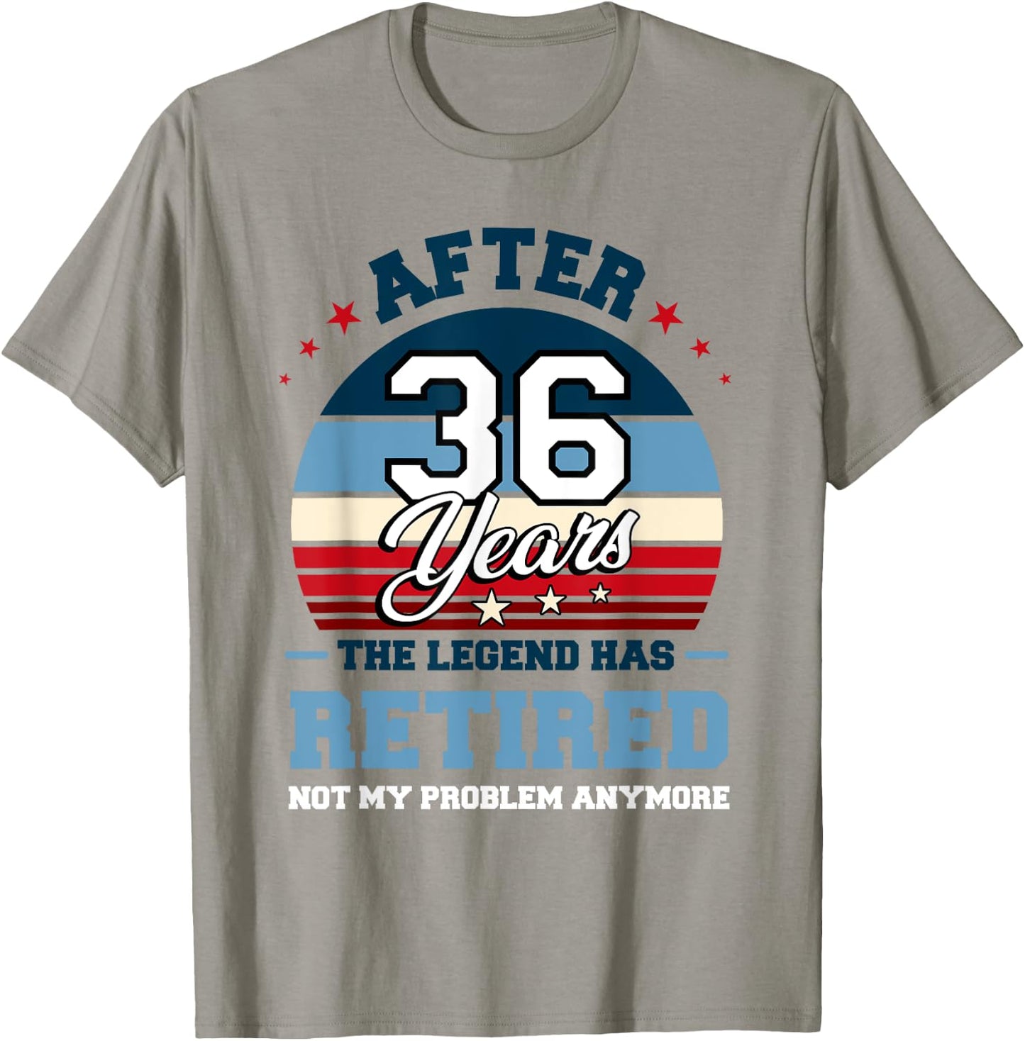 The Legend Has Retired After 36 Years Not My Problem Anymore T-Shirt - T-Shirt | Sand