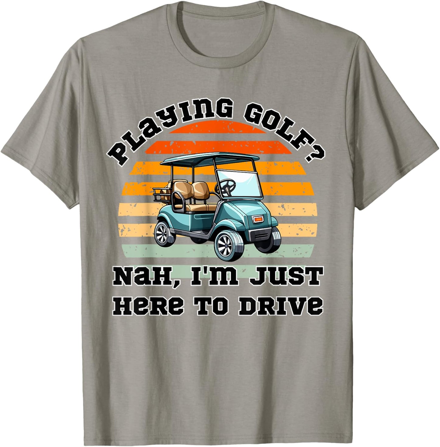 Playing Golf ? Nah , I'm Just Here To Drive a Golf Cart T-Shirt - T-Shirt | Sand