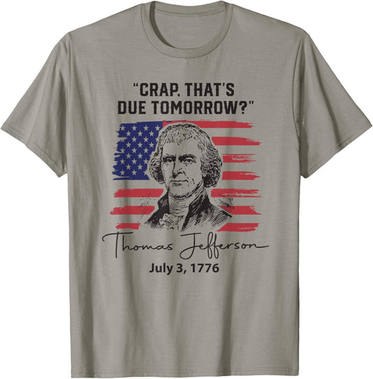 Crap That's Due Tomorrow Funny 4th of July Thomas Jefferson T-Shirt - T-Shirt | Sand