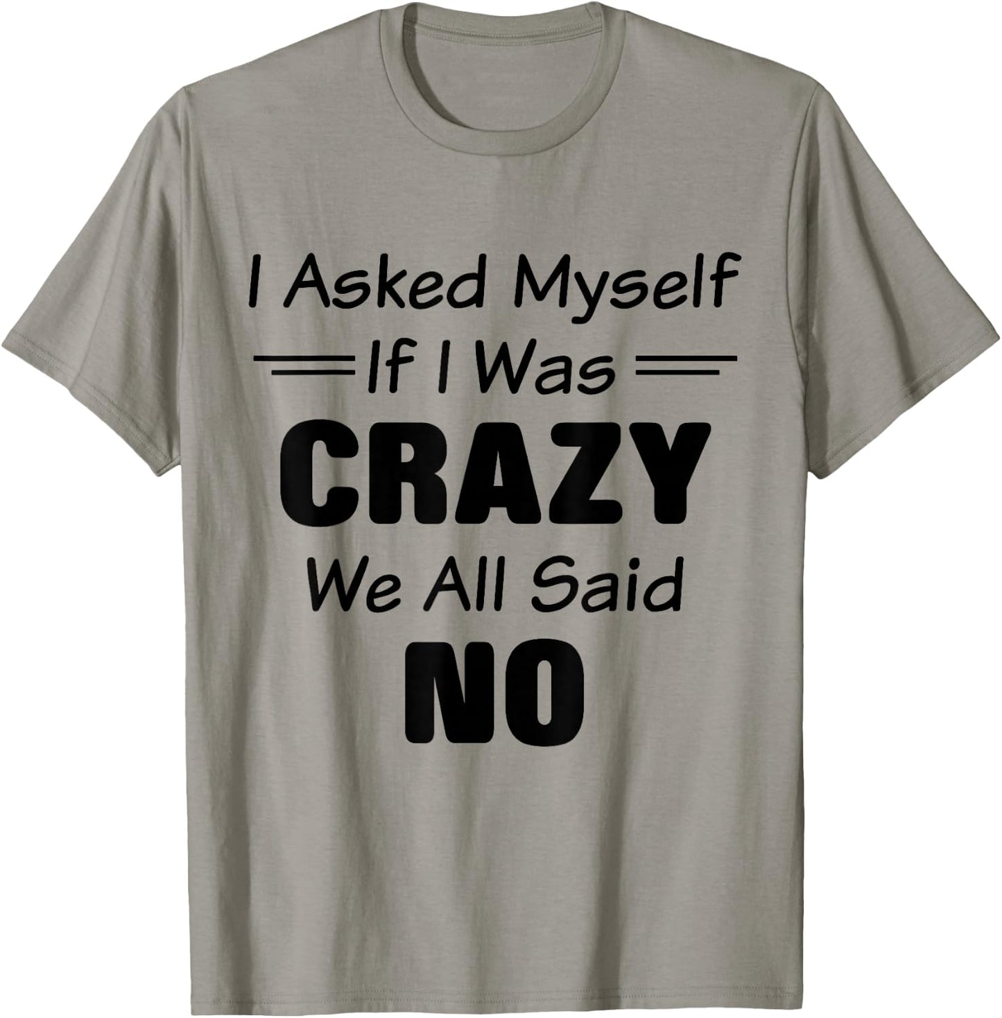 I Asked Myself If I Was Crazy We All Said No Funny Saying T-Shirt - T-Shirt | Sand