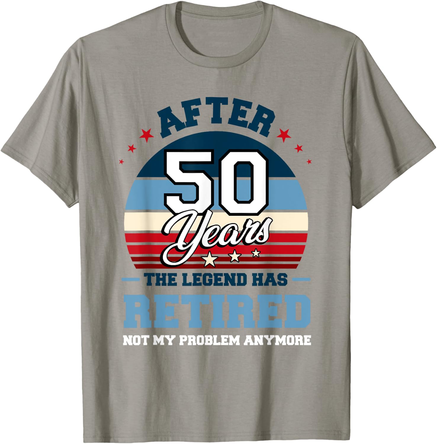 The Legend Has Retired After 50 Years Not My Problem Anymore T-Shirt - T-Shirt | Sand