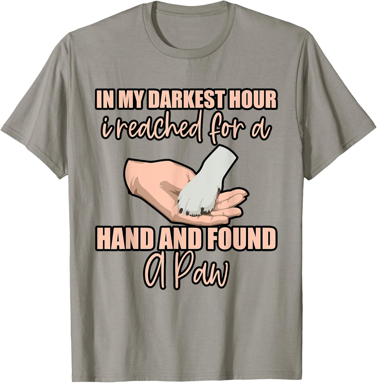 In My Darkest Hour, I Reached For A Hand And Found A Paw . T-Shirt - T-Shirt | Sand