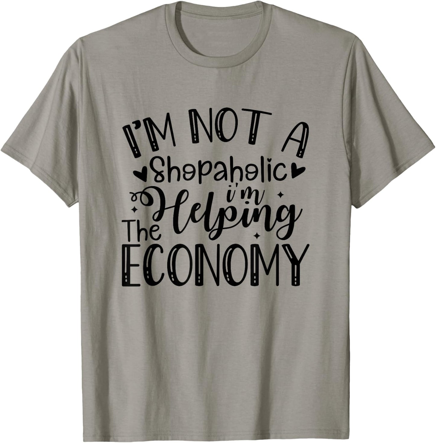 I'm Not a Shopaholic, I'm Helping the Economy Funny T-Shirt - T-Shirt | Sand
