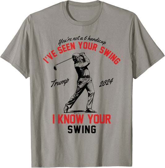 I've Seen Your Swing I Know Your Swing Funny Trump Golf 2024 T-Shirt - T-Shirt | Sand