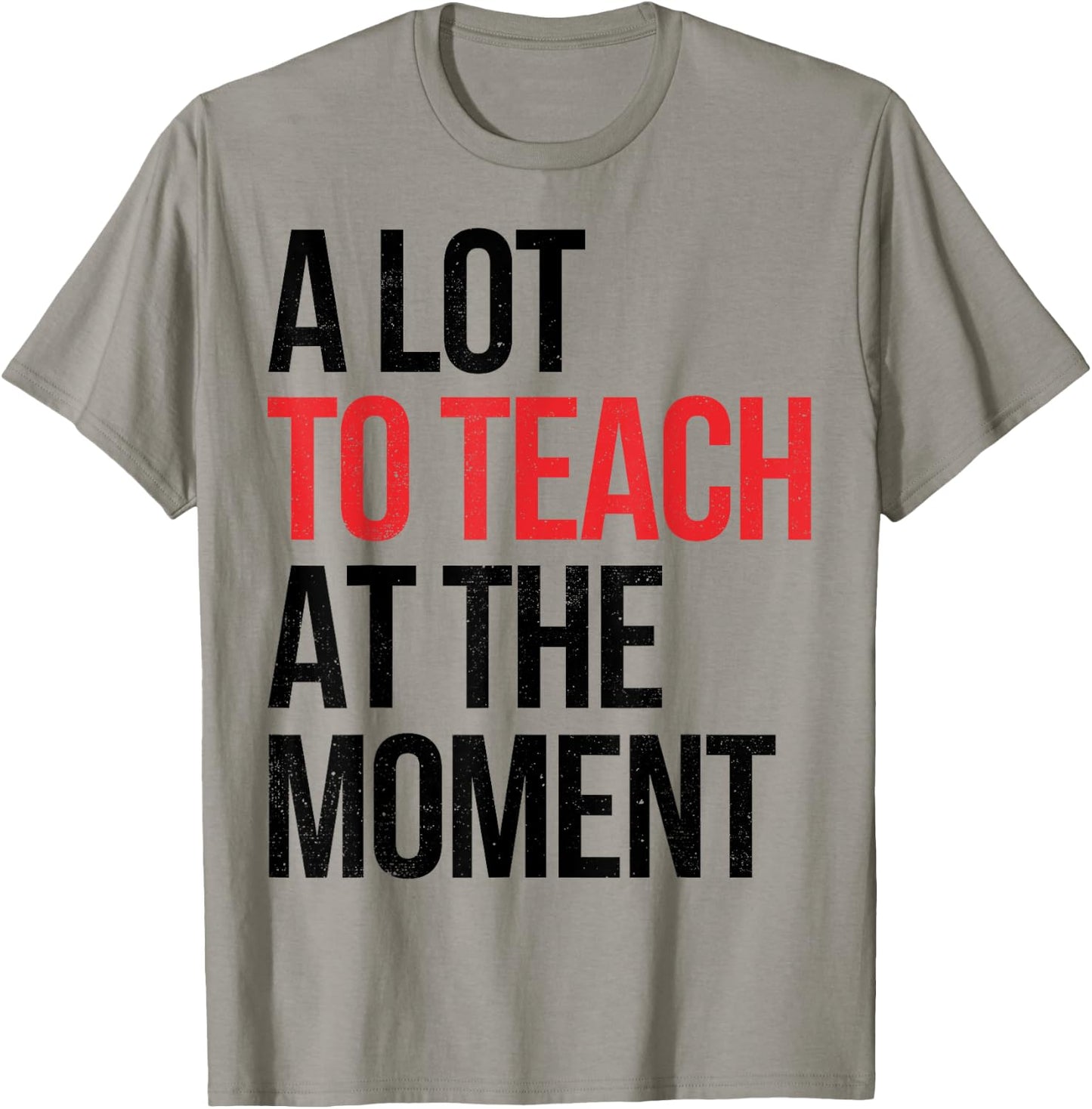 Funny Quote A Lot To Teach At the Moment Teacher T-Shirt - T-Shirt | Sand