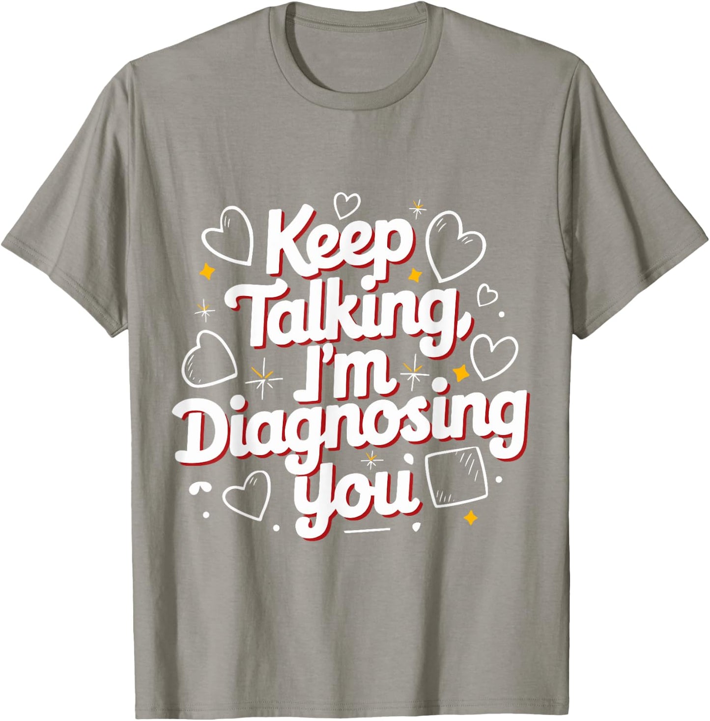 Keep Talking I'm Diagnosing You Humorous Medical for Friend T-Shirt - T-Shirt | Sand