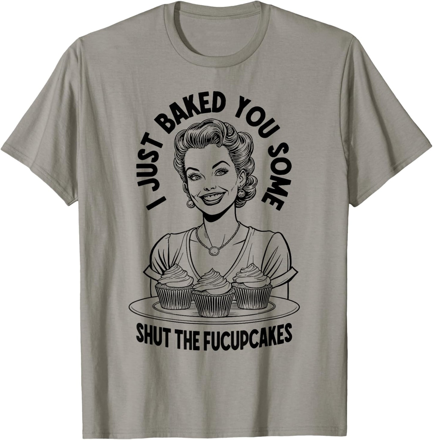 I Just Baked You Some Shut The Fucupcakes Funny Vintage Girl T-Shirt - T-Shirt | Sand